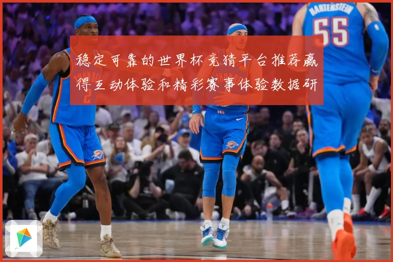 稳定可靠的世界杯竞猜平台推荐赢得互动体验和精彩赛事体验数据研判