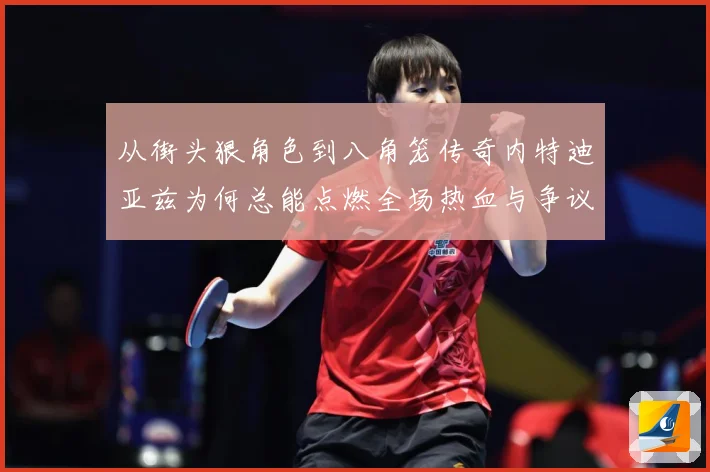 从街头狠角色到八角笼传奇内特迪亚兹为何总能点燃全场热血与争议