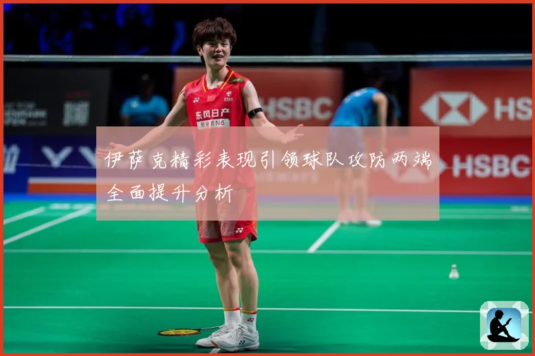 伊萨克精彩表现引领球队攻防两端全面提升分析