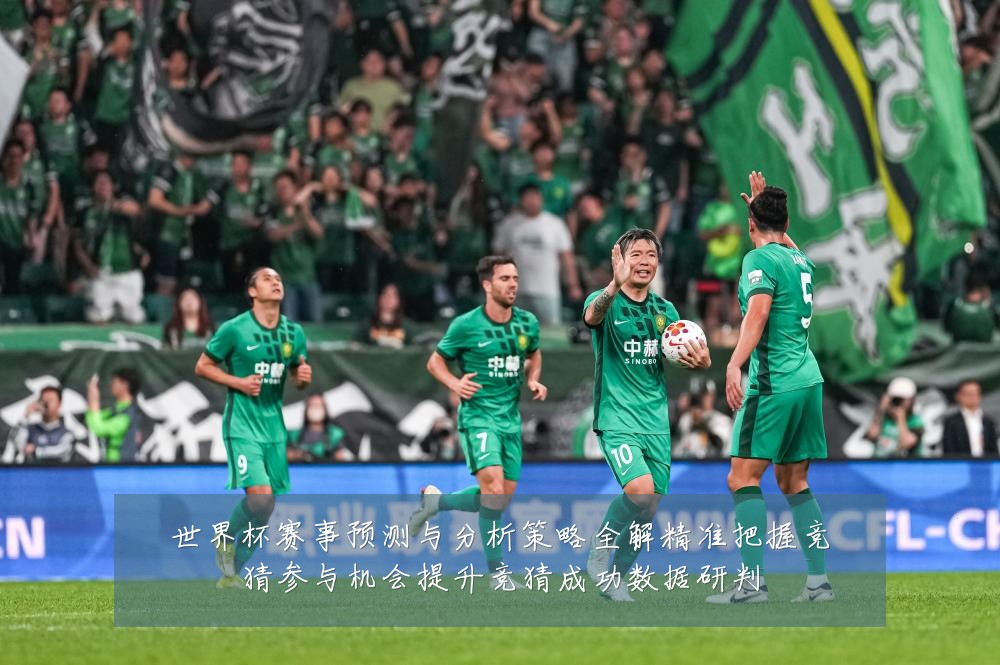 世界杯赛事预测与分析策略全解精准把握竞猜参与机会提升竞猜成功数据研判
