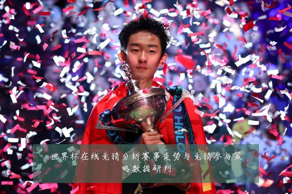 世界杯在线竞猜分析赛事走势与竞猜参与策略数据研判